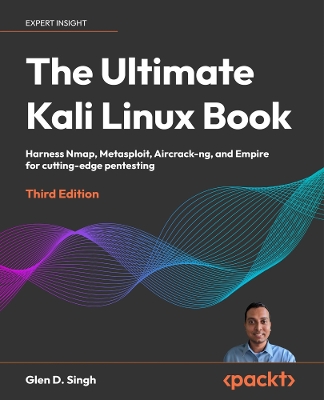 Ultimate Kali Linux Book: Harness Nmap, Metasploit, Aircrack-ng, and Empire for cutting-edge pentesting 3rd Revised edition