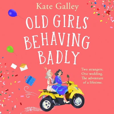 Old Girls Behaving Badly: The feel-good uplifting read from Kate Galley Unabridged edition