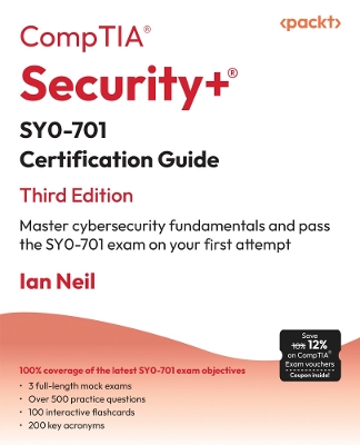 CompTIA Securityplus SY0-701 Certification Guide: Master cybersecurity fundamentals and pass the SY0-701 exam on your first  attempt 3rd Revised edition