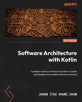 Software Architecture with Kotlin: Combine various architectural styles to create sustainable and scalable  software solutions