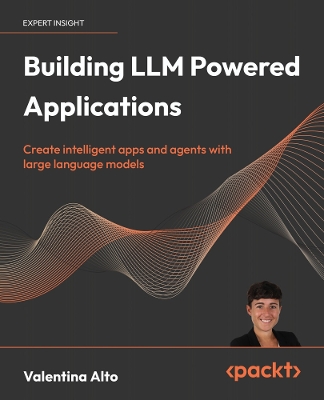Building LLM Powered  Applications: Create intelligent apps and agents with large language models
