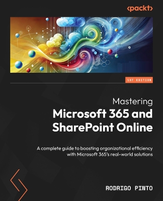 Mastering Microsoft 365 and SharePoint Online: A complete guide to boosting organizational efficiency with Microsoft 365's  real-world solutions