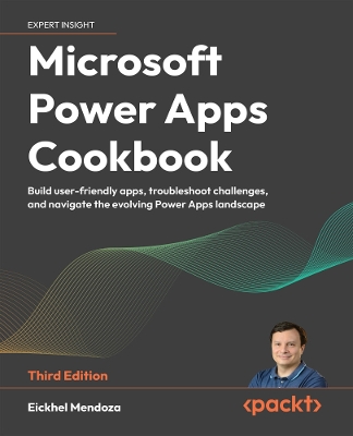 Microsoft Power Apps Cookbook: Build user-friendly apps, troubleshoot challenges, and navigate the evolving  Power Apps landscape 3rd Revised edition