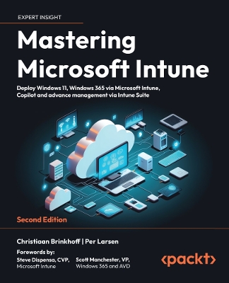 Mastering Microsoft Intune: Deploy Windows 11, Windows 365 via Microsoft Intune, Copilot and advance  management via Intune Suite 2nd Revised edition