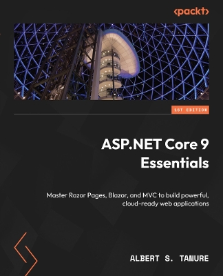 ASP.NET Core 9 Essentials: Master Razor Pages, Blazor, and MVC to build powerful, cloud-ready web  applications