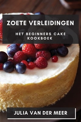 Zoete Verleidingen: Het Beginners Cake Kookboek