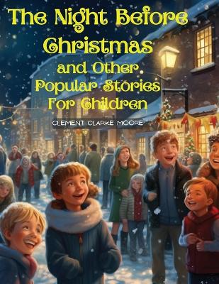 Night Before Christmas and Other Popular Stories For Children: A Visit from St. Nicholas