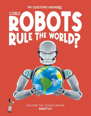 Could Robots Rule the World?: Discover the science behind robotics