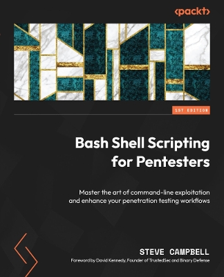 Bash Shell Scripting for Pentesters: Master the art of command-line exploitation and enhance your penetration  testing workflows