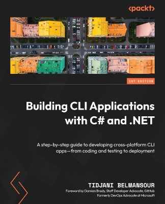 Building CLI Applications with C# and .NET: A step-by-step guide to developing cross-platform CLI appsfrom coding and  testing to deployment