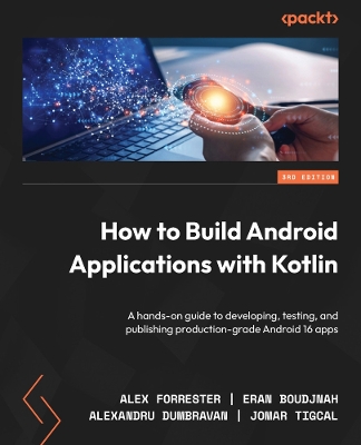 How to Build Android Applications with Kotlin: A hands-on guide to developing, testing, and publishing production-grade  Android 16 apps 3rd Revised edition
