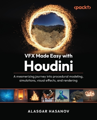 VFX Made Easy with Houdini: A mesmerizing journey into procedural modeling, simulations, visual effects,  and rendering