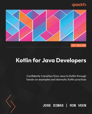 Kotlin for Java Developers: Confidently transition from Java to Kotlin through hands-on examples and  idiomatic Kotlin practices