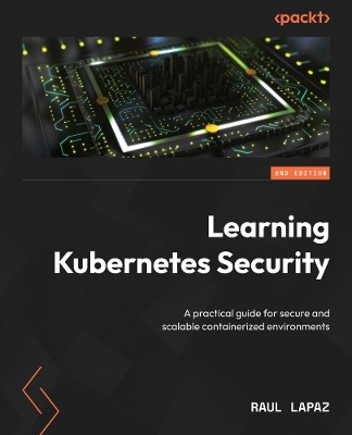 Learning Kubernetes Security: A practical guide for secure and scalable containerized environments 2nd Revised edition