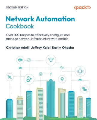 Network Automation Cookbook: Over 100 recipes to effectively configure and manage network infrastructure  with Ansible 2nd Revised edition