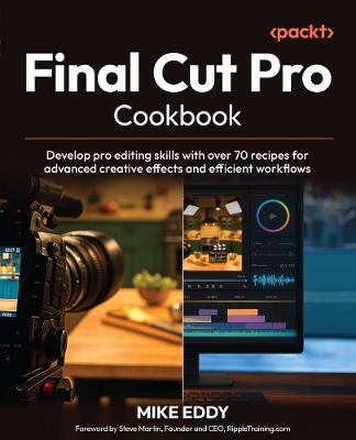 Final Cut Pro Cookbook: Develop pro editing skills with over 70 recipes for advanced creative  effects and efficient workflows