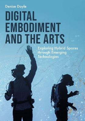 Digital Embodiment and the Arts: Exploring Hybrid Spaces through Emerging Technologies