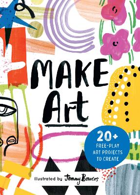 Make Art: 20plus Free-play Art Projects to Create