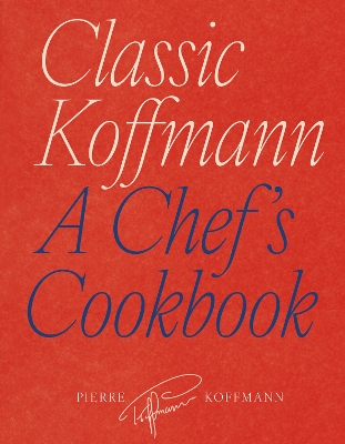 Classic Koffmann: A Chefs Cookbook