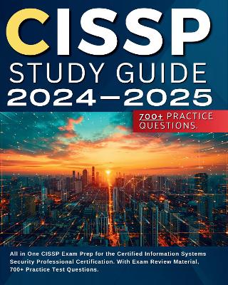 CISSP Study Guide 2024-2025: All in One CISSP Exam Prep for the Certified  Information Systems Security Professional Certification. With Exam Review Material, 700plus Practice Test Questions.
