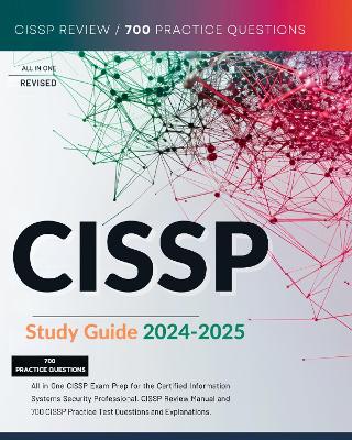 CISSP Study Guide 2024-2025 All in One CISSP Exam Prep for the Certified  Information Systems Security Professional. CISSP Review Manual and 700 CISSP Practice Test Questions and Explanations.