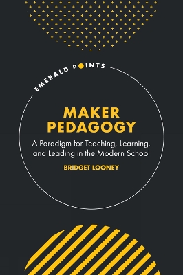 Maker Pedagogy: A Paradigm for Teaching, Learning, and Leading in the Modern School