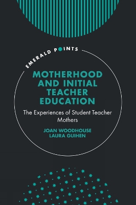 Motherhood and Initial Teacher Education: The Experiences of Student Teacher Mothers