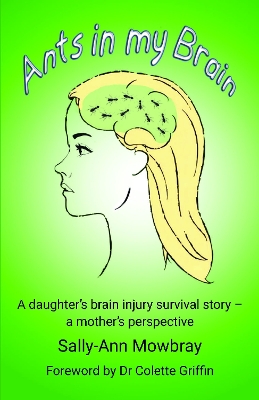 Ants in my Brain: A daughters brain injury survival story - a mothers perspective