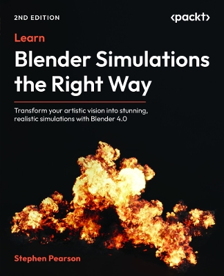 Learn Blender Simulations the Right Way: Transform your artistic vision into stunning, realistic simulations with  Blender 4.0 2nd Revised edition