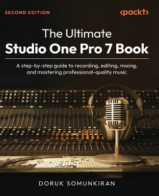 Ultimate Studio One Pro 7 Book: A step-by-step guide to recording, editing, mixing, and mastering  professional-quality music 2nd Revised edition