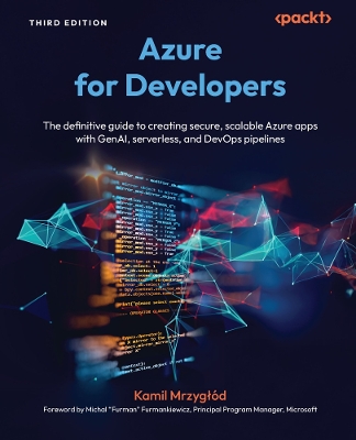Azure for  Developers: The definitive guide to creating secure, scalable Azure apps with GenAI,  serverless, and DevOps pipelines 3rd Revised edition