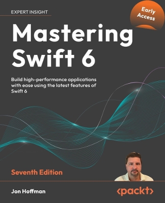 Mastering Swift 6: Build high-performance applications with ease using the latest features of  Swift 6 7th Revised edition