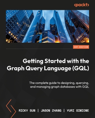 Getting Started with the Graph Query Language (GQL): The complete guide to designing, querying, and managing graph databases with  GQL