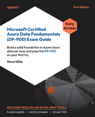 Microsoft Certified Azure Data Fundamentals (DP-900) Exam Guide: Build a solid foundation in Azure data services and pass the DP-900 exam on your first try