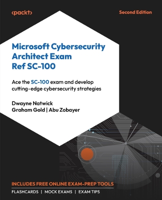 Microsoft Cybersecurity Architect Exam Ref SC-100: Ace the SC-100 exam and develop cutting-edge cybersecurity strategies