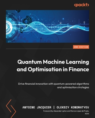 Quantum Machine Learning and Optimisation in Finance: Drive financial innovation with quantum-powered algorithms and optimisation  strategies 2nd Revised edition