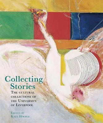 Collecting Stories: The cultural collections of the University of Liverpool