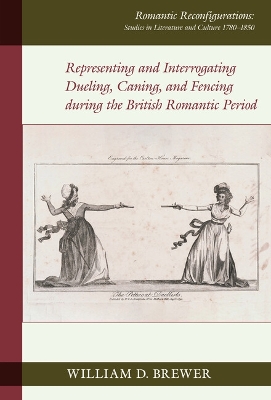 Representing and Interrogating Dueling, Caning, and Fencing during the  British Romantic Period