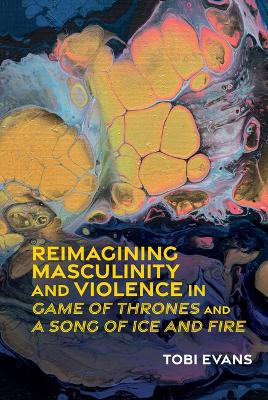 Reimagining Masculinity and Violence in 'Game of Thrones' and 'A Song of Ice  and Fire'