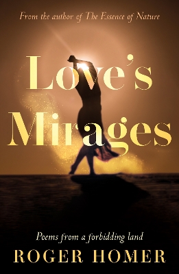 Loves Mirages: Poems from a forbidding land