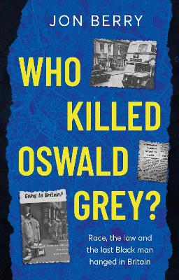 Who Killed Oswald Grey?: Race, the law and the last Black man hanged in Britain.