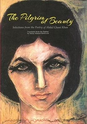 The Pilgrim of Beauty, Selections From The Poetry of Abdul Ghani Khan:            