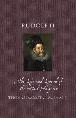 Rudolf II: The Life and Legend of the Mad Emperor