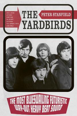 Yardbirds: The Most Blueswailing Futuristic Way-Out Heavy Beat Sound