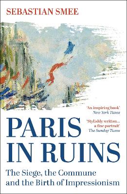 Paris in Ruins: The Siege, the Commune and the Birth of Impressionism