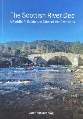 Scottish River Dee: A Paddler's Guide and Tales of the Riverbank