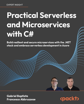 Practical Serverless and Microservices with C#: Build resilient and secure microservices with the .NET stack and embrace  serverless development in Azure