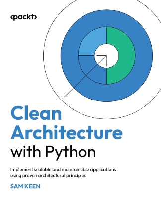 Clean Architecture with Python: Implement scalable and maintainable applications using proven architectural  principles