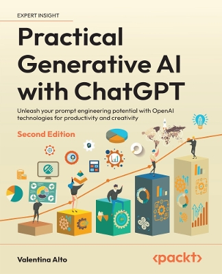 Practical Generative AI with ChatGPT: Unleash your prompt engineering potential with OpenAI technologies for  productivity and creativity 2nd Revised edition