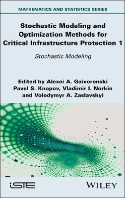 Stochastic Modeling and Optimization Methods for Critical Infrastructure  Protection, Volume 1: Stochastic Modeling